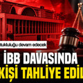 İBB davasında 7 kişiye tahliye: İmamoğlu'nun tutukluluğu devam edecek