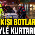 Sel dehşeti kamerada: 65 kişi botlarla böyle kurtarıldı