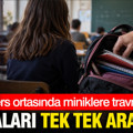 Ders ortasında miniklere travma: Çantaları tek tek aradılar