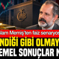 İslam Memiş, faiz senaryolarını ve sonuçlarını değerlendirdi