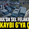 İstanbul'da sel felaketinde can kaybı 6'ya çıktı