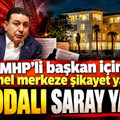 MHP'li başkan için genel merkeze şikayet yağdı: 63 odalı saray yapmış