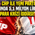 CHP ile Yeni Parti arasında 5,1 milyon liralık para krizi iddiası