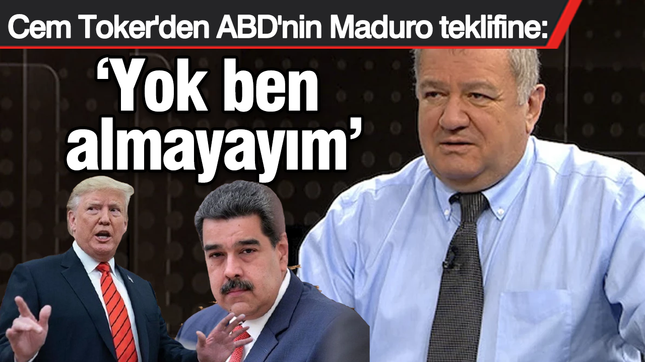 Cem Toker'den ABD'nin Maduro teklifine: Yok ben almayayım