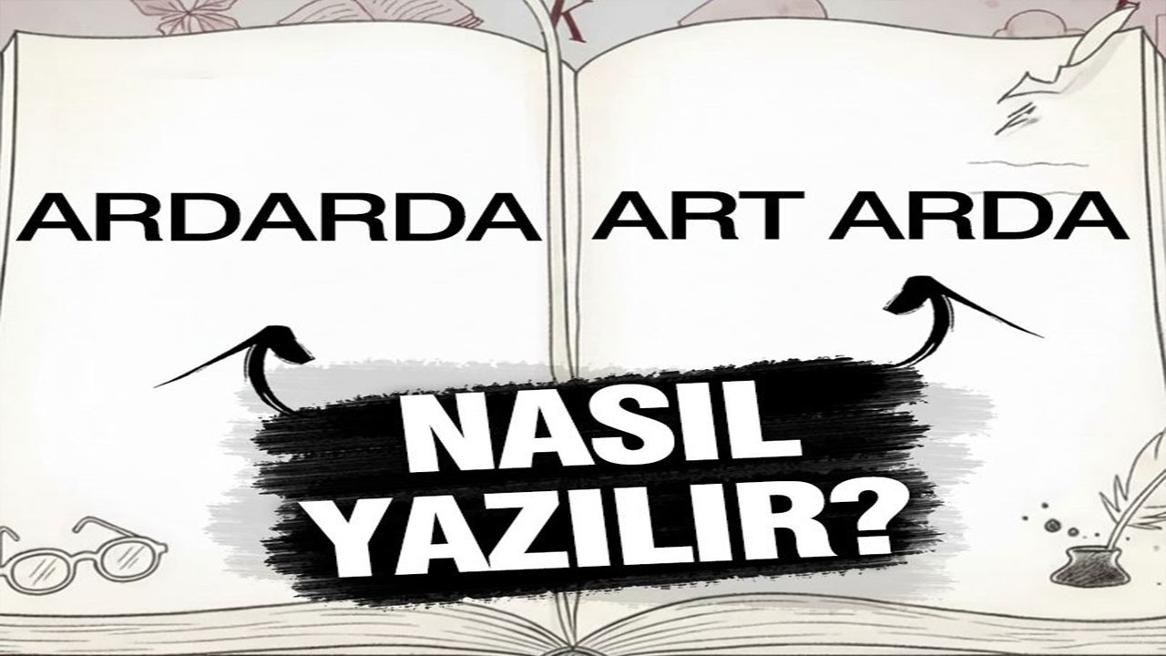 Ardarda mı, art arda mı? TDK’ya göre nasıl yazılır?