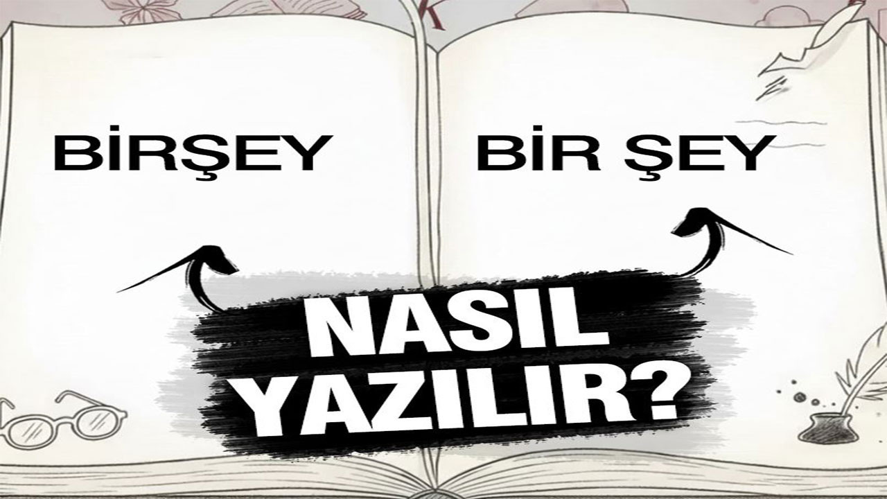 Bir şey mi, birşey mi? TDK’ya göre nasıl yazılır?