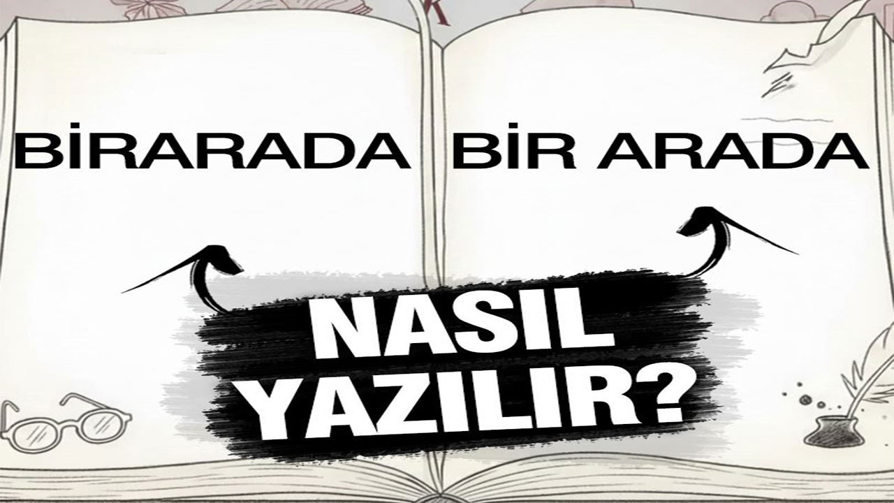 Birarada mı, bir arada mı? TDK’ya göre nasıl yazılır?