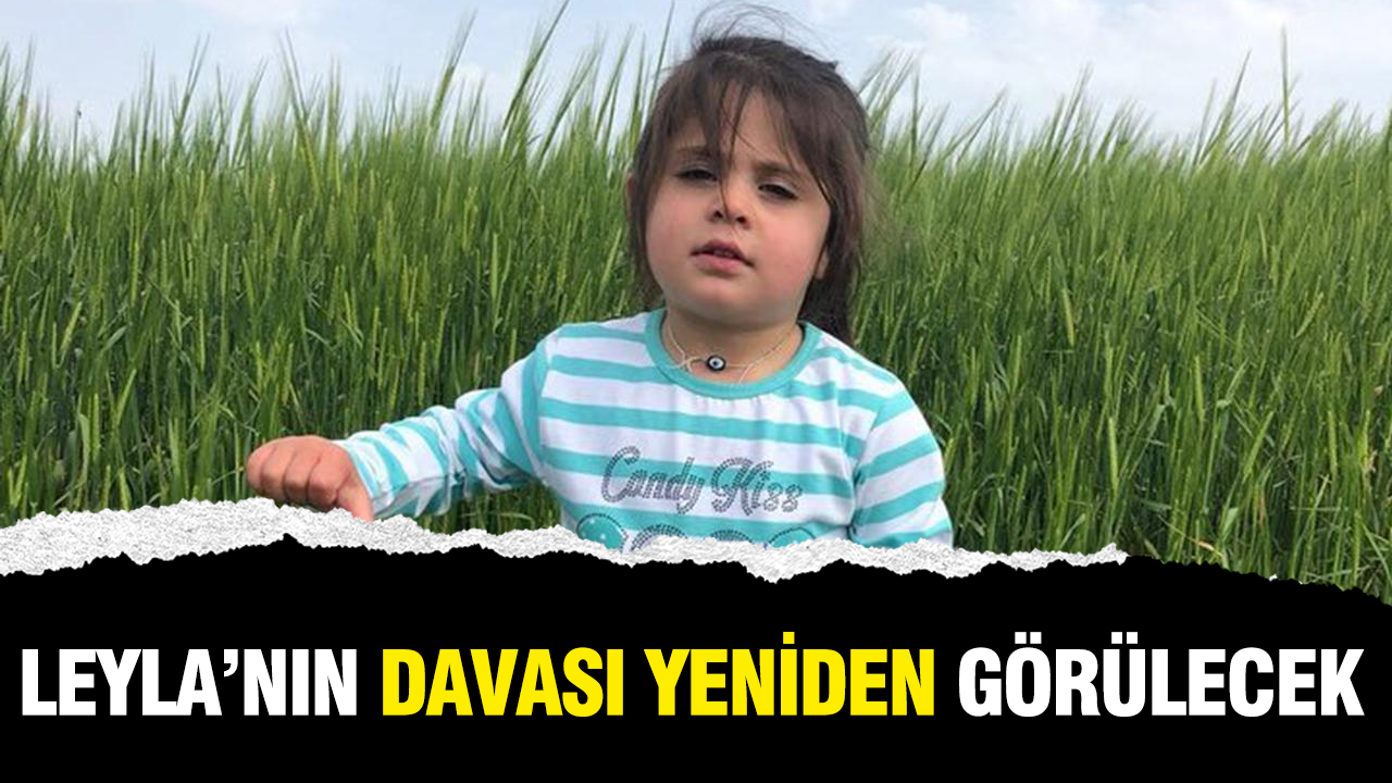 4 yaşındaki Leyla'nın davası yeniden görülecek