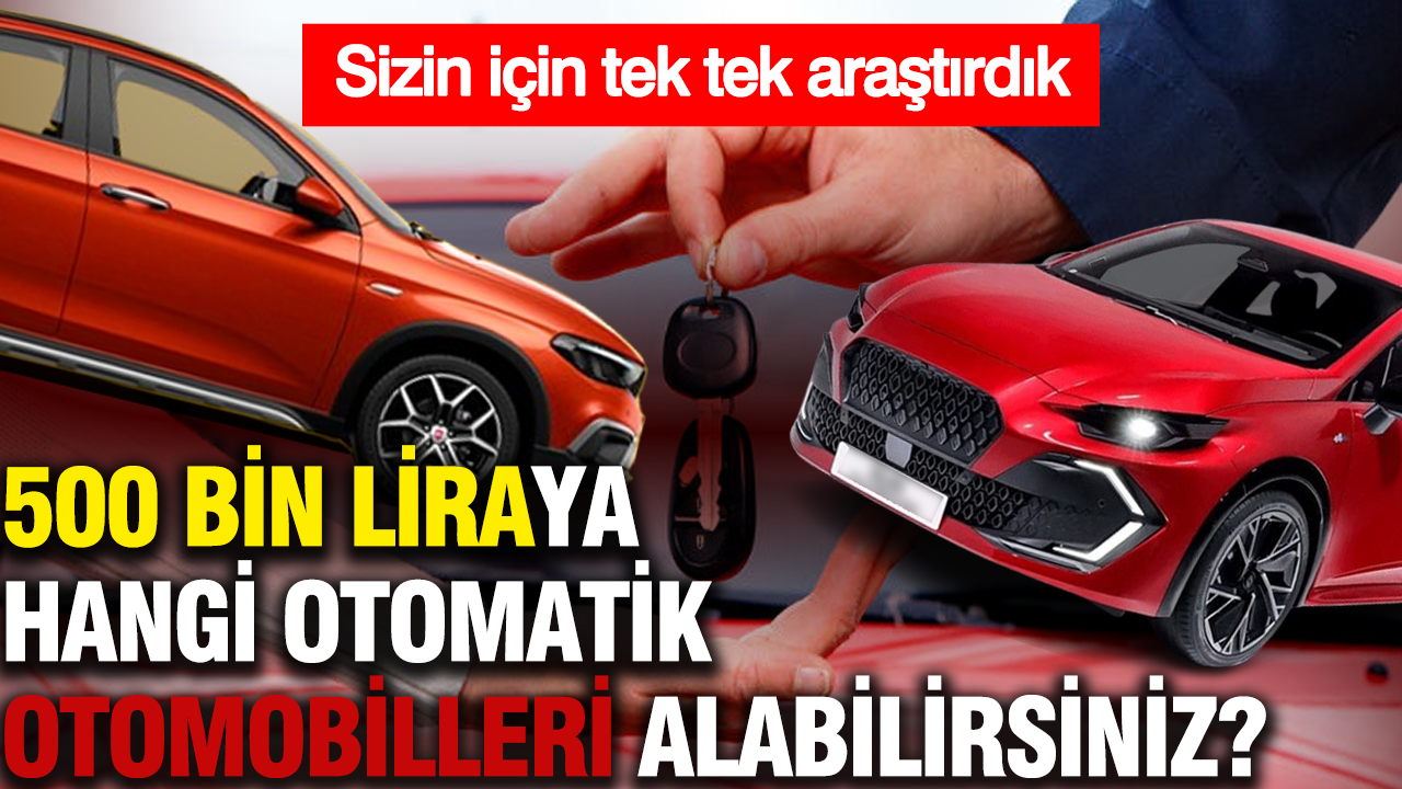 500 bin liraya hangi otomatik otomobilleri alabilirsiniz?