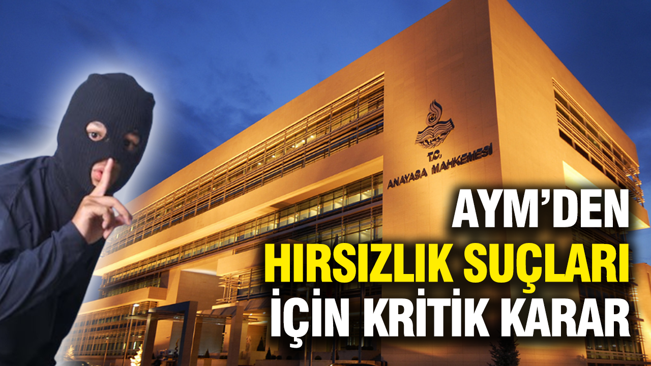 Anayasa Mahkemesi'nden hırsızlık suçları için kritik karar