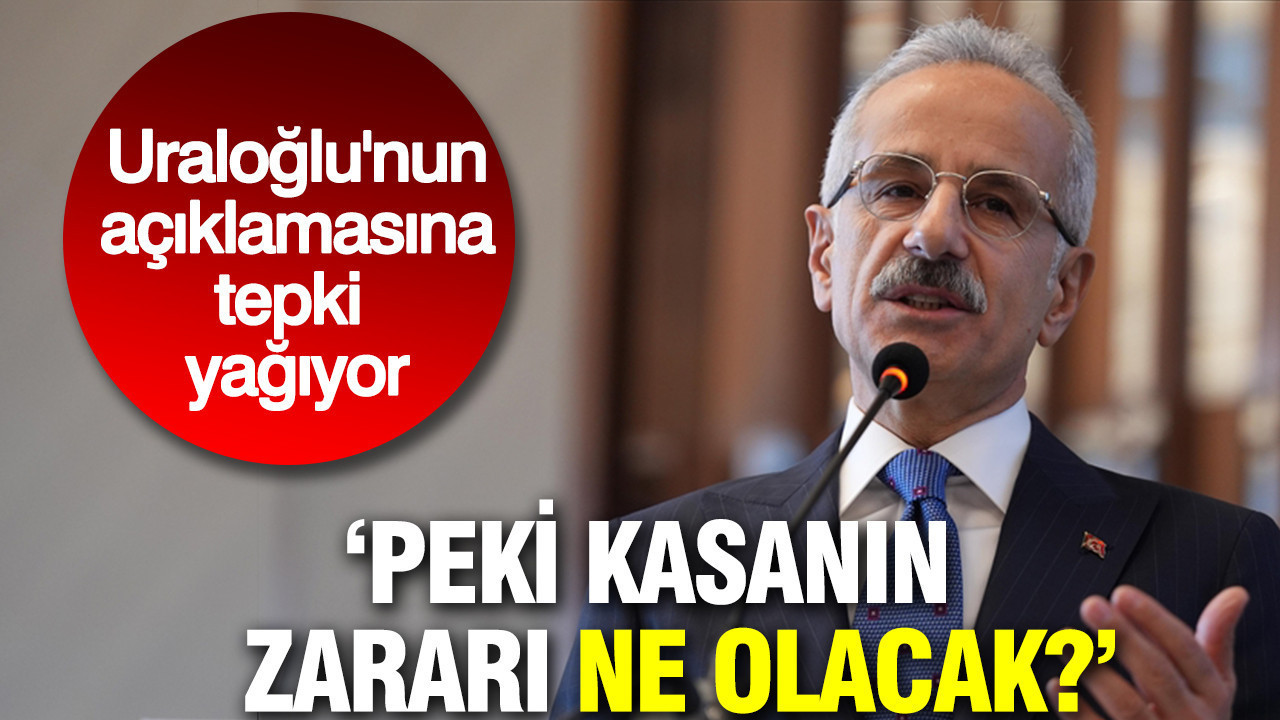 Bakan Uraloğlu'nun açıklamasına tepki yağıyor: Peki kasanın zararı ne olacak?