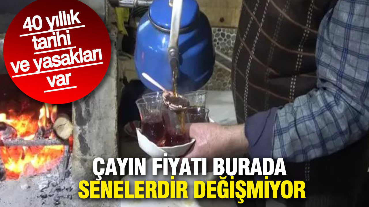 Çayın fiyatı burada senelerdir değişmiyor: 40 yıllık tarihi ve yasakları var