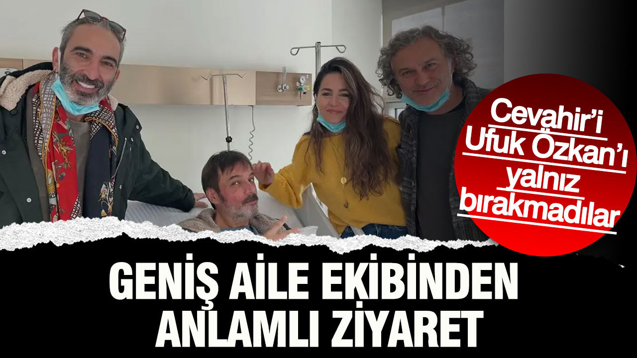 Cevahir’i Ufuk Özkanı yalnız bırakmadılar: Geniş Aile ekibinden anlamlı ziyaret