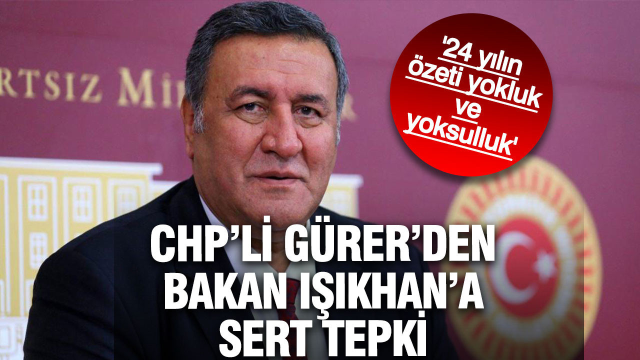 CHP’li Gürer’den Bakan Işıkhan’a sert yanıt: 24 yılın özeti yokluk ve yoksulluk