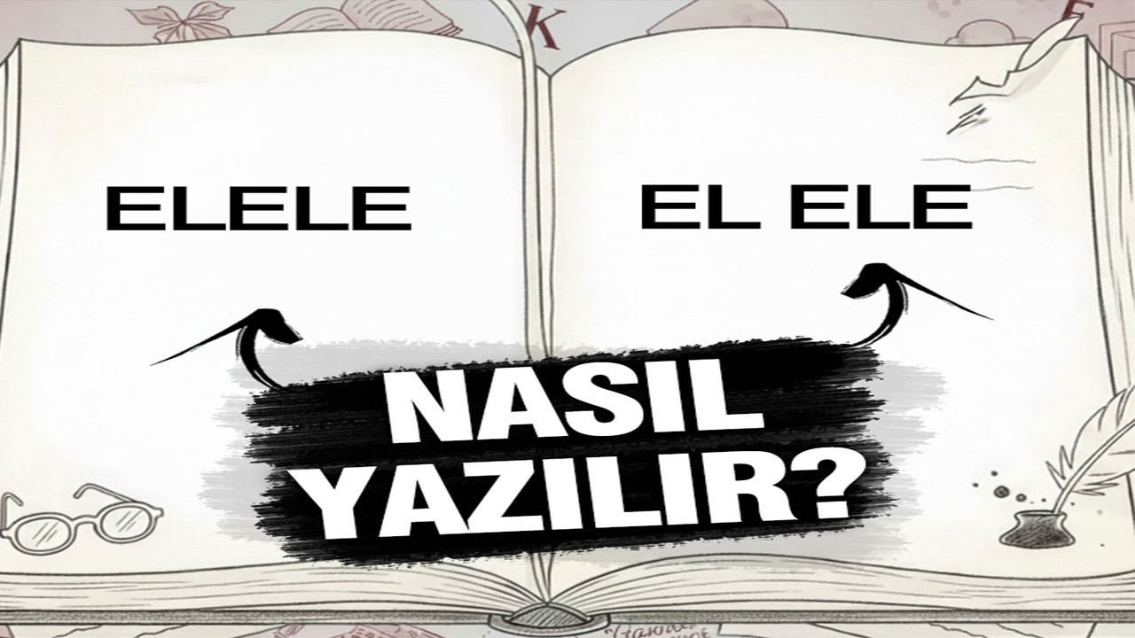 Elele mi, el ele mi? TDK’ye göre nasıl yazılır?