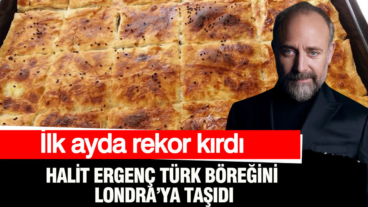 Halit Ergenç Türk böreğini Londra’ya taşıdı: İlk ayda rekor kırdı
