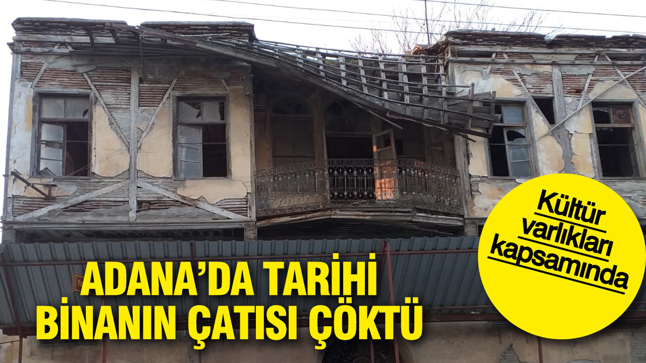 Adana’da tarihi binanın çatısı çöktü: Kültür varlıkları kapsamında