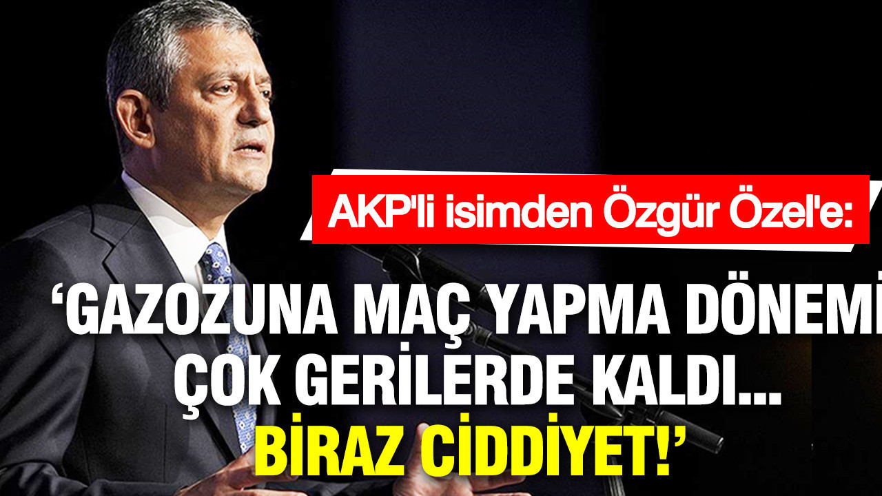 AKP'li isimden Özgür Özel'e: Gazozuna maç yapma dönemi çok gerilerde kaldı, biraz ciddiyet