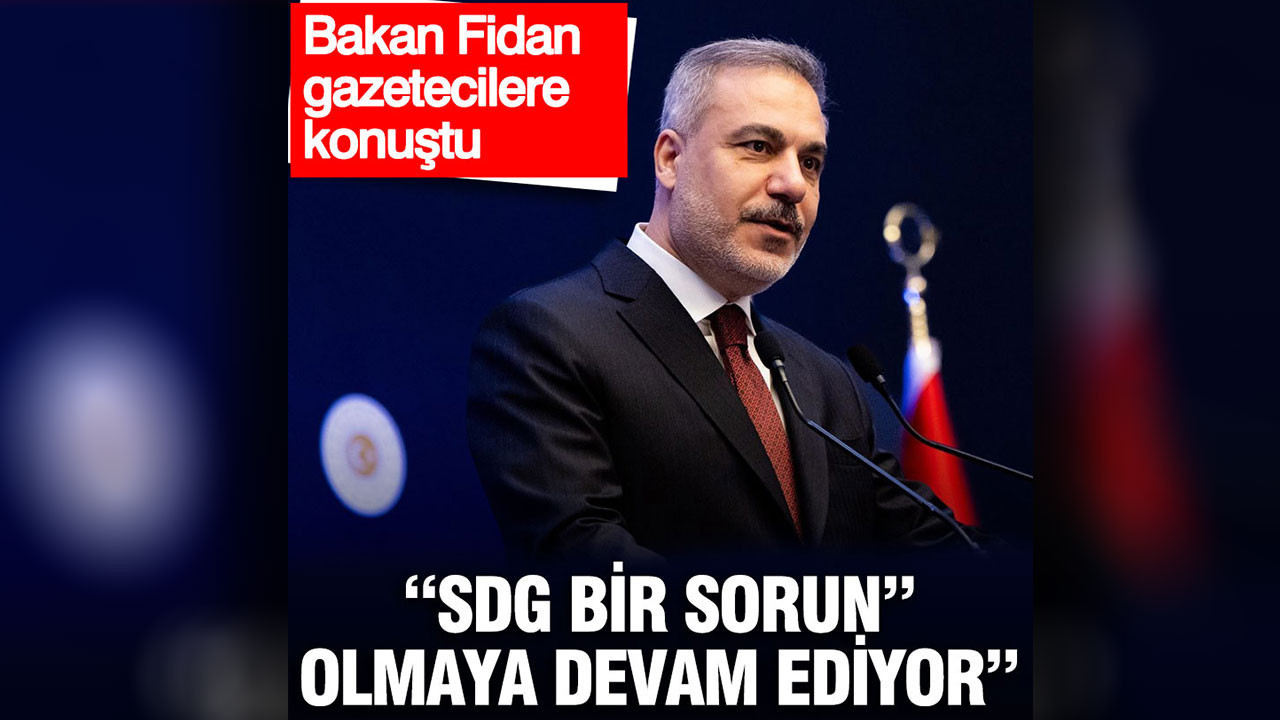 Bakan Fidan: SDG bir sorun olmaya devam ediyor