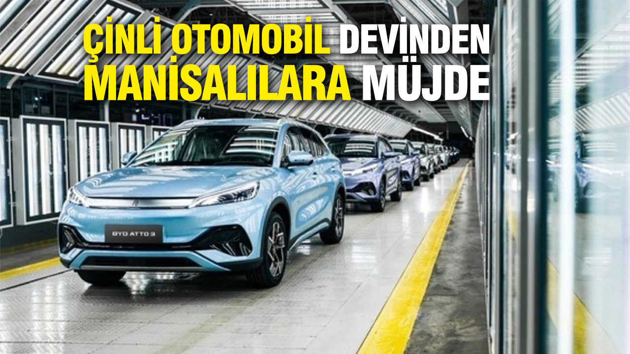 Çinli otomobil devinden Manisalılara müjde... Ha yapıldı ha yapılmıyor deniliyordu