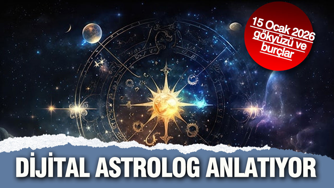 Dijital astrolog anlatıyor: 15 Ocak 2026 gökyüzü ve burçlar