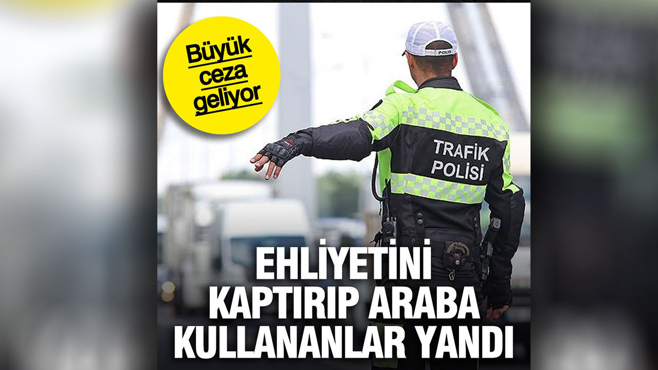 Ehliyetini kaptırıp araba kullananlar yandı: Büyük ceza geliyor