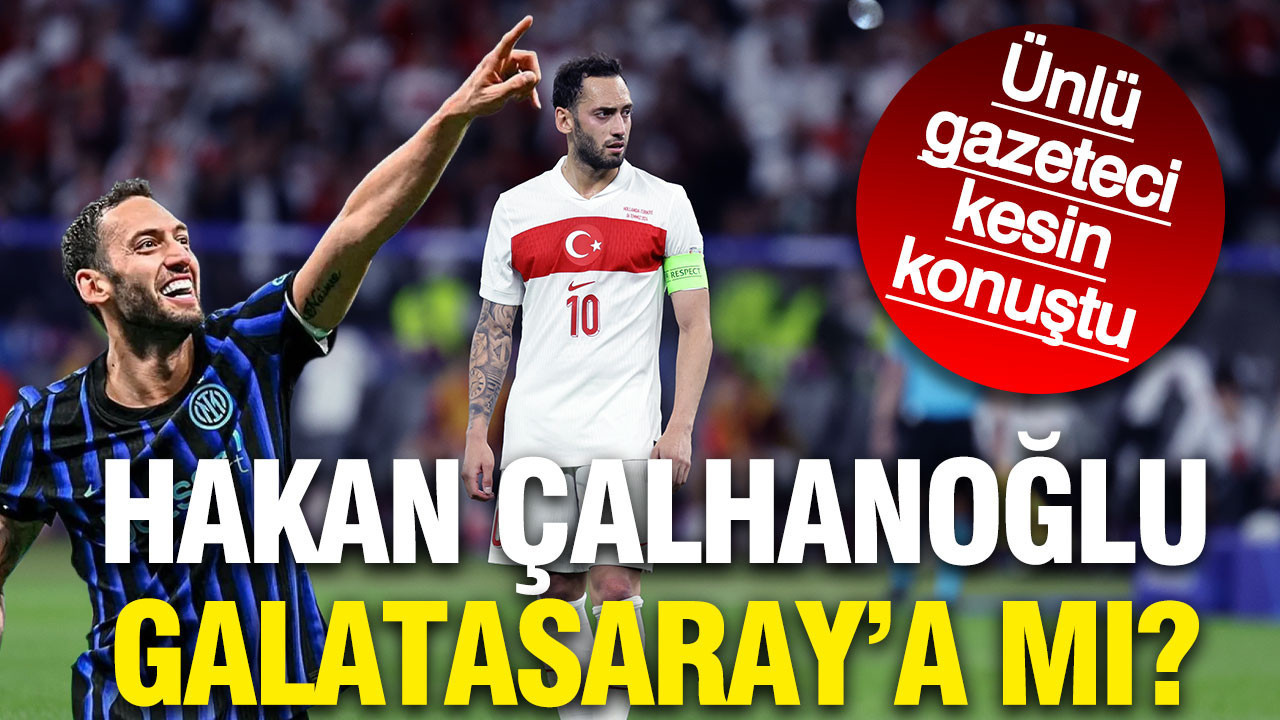 Hakan Çalhanoğlu Galatasaray'a mı? Ünlü gazeteci kesin konuştu