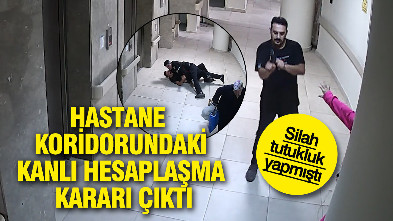 Hastane koridorundaki kanlı hesaplaşma kararı çıktı: Silah tutukluk yapmıştı