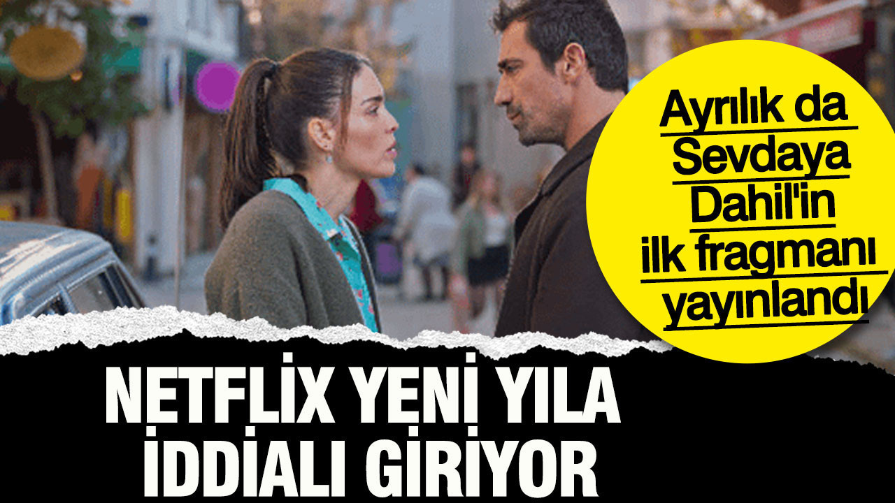 Netflix yeni yıla iddialı giriyor: Ayrılık da Sevdaya Dahil'in ilk fragmanı yayınlandı