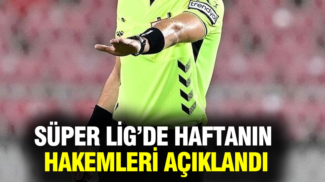 Süper Lig’de 18. haftanın hakem listesi belli oldu