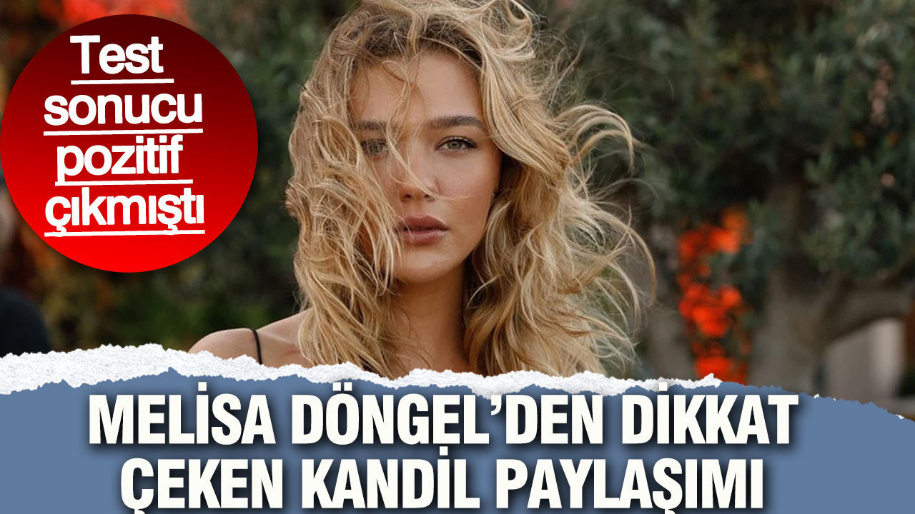 Test sonucu pozitif çıkmıştı: Melisa Döngel’den dikkat çeken kandil paylaşımı