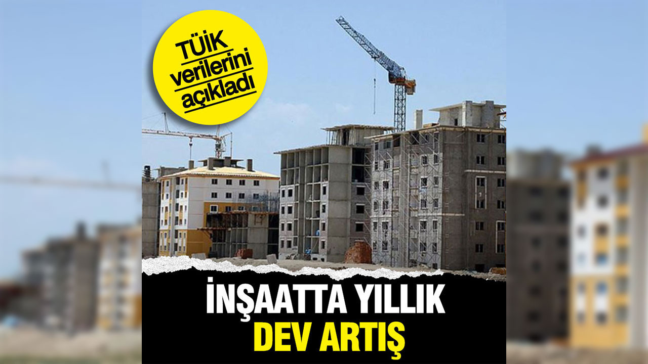 TÜİK açıkladı: İnşaat üretiminde dev artış