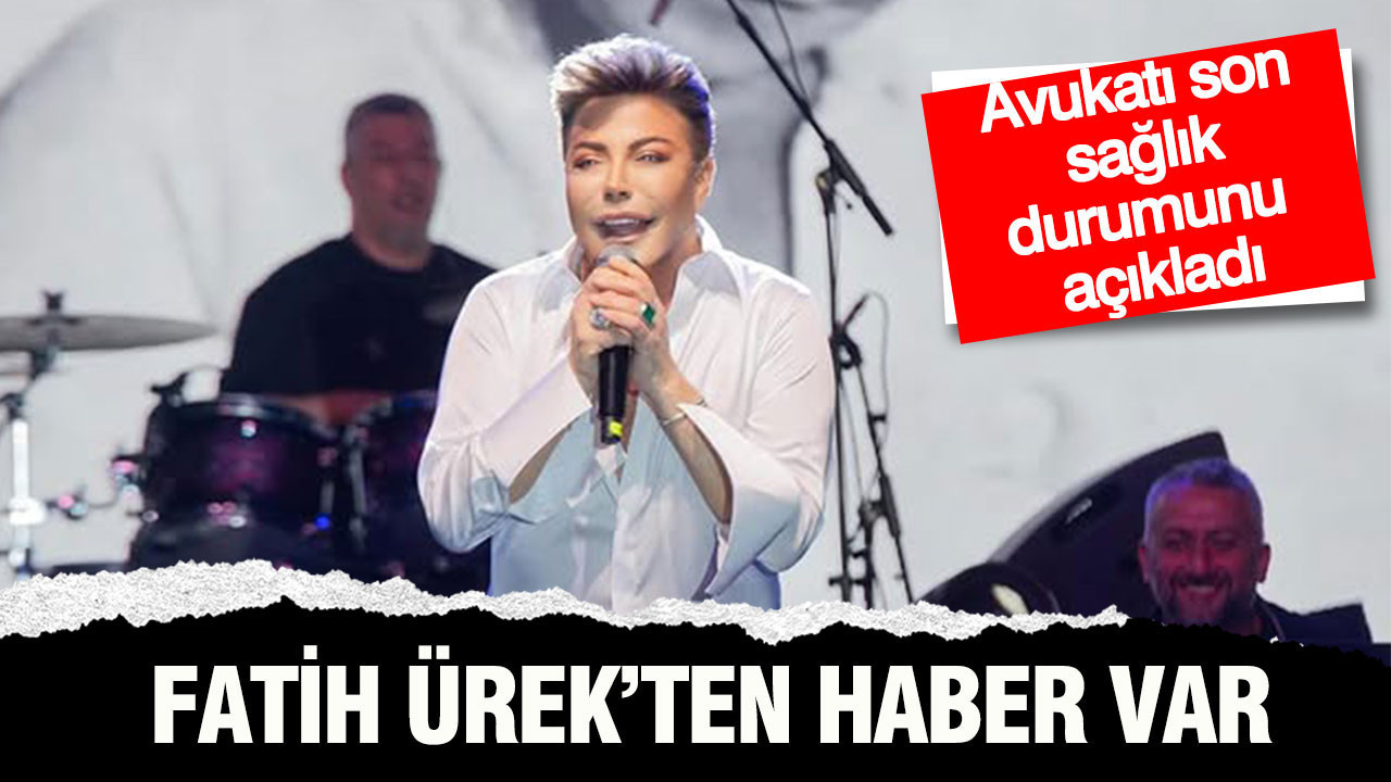 Ünlü sanatçı Fatih Ürek’ten haber var: Avukatı son sağlık durumunu açıkladı