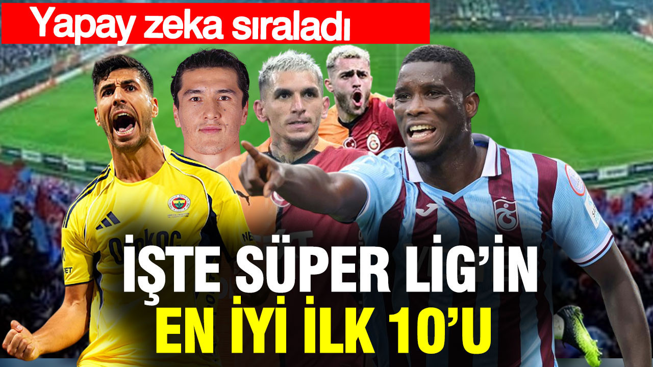 Yapay zekaya göre Süper Lig 2025/26 ilk yarısının en iyi 10 futbolcusu