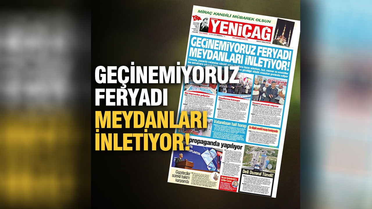 Yeniçağ gazetesi: Geçinemiyoruz feryadı meydanları inletiyor