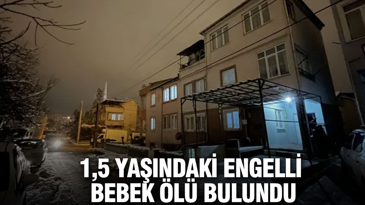 1,5 yaşındaki engelli bebek ölü bulundu