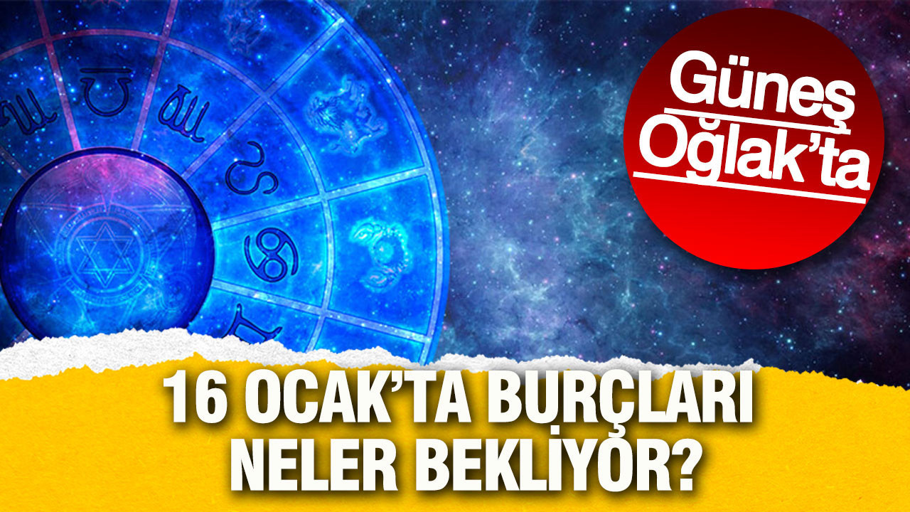16 Ocak’ta burçları neler bekliyor? Güneş Oğlak’ta