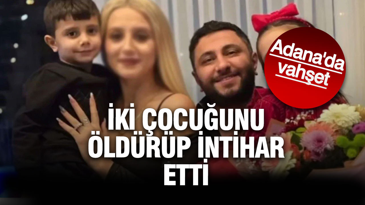 Adana'da vahşet: Eşiyle tartıştı, çocuklarını öldürüp intihar etti