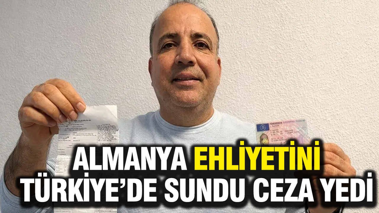 Almanya ehliyetini gösterdi Türk ehliyetini yenilemediği için ceza yedi