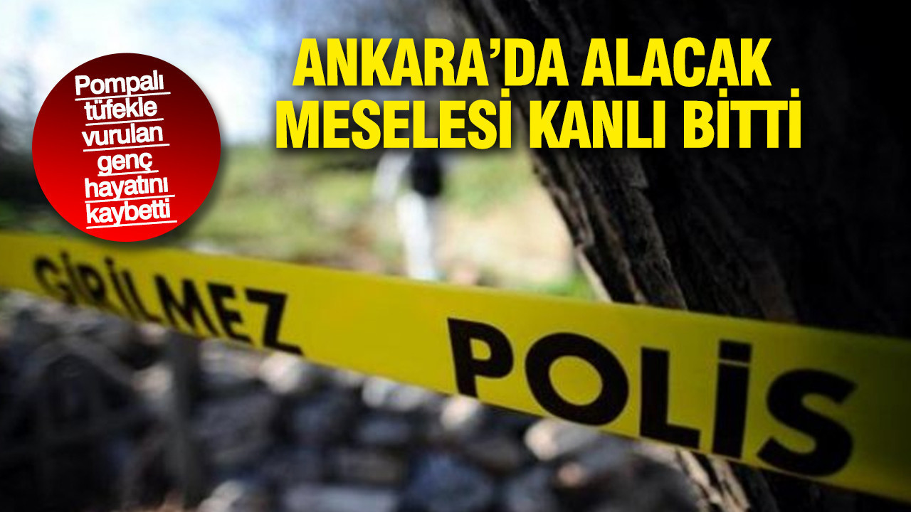 Ankara’da alacak meselesi kanlı bitti: Pompalı tüfekle vurulan genç hayatını kaybetti