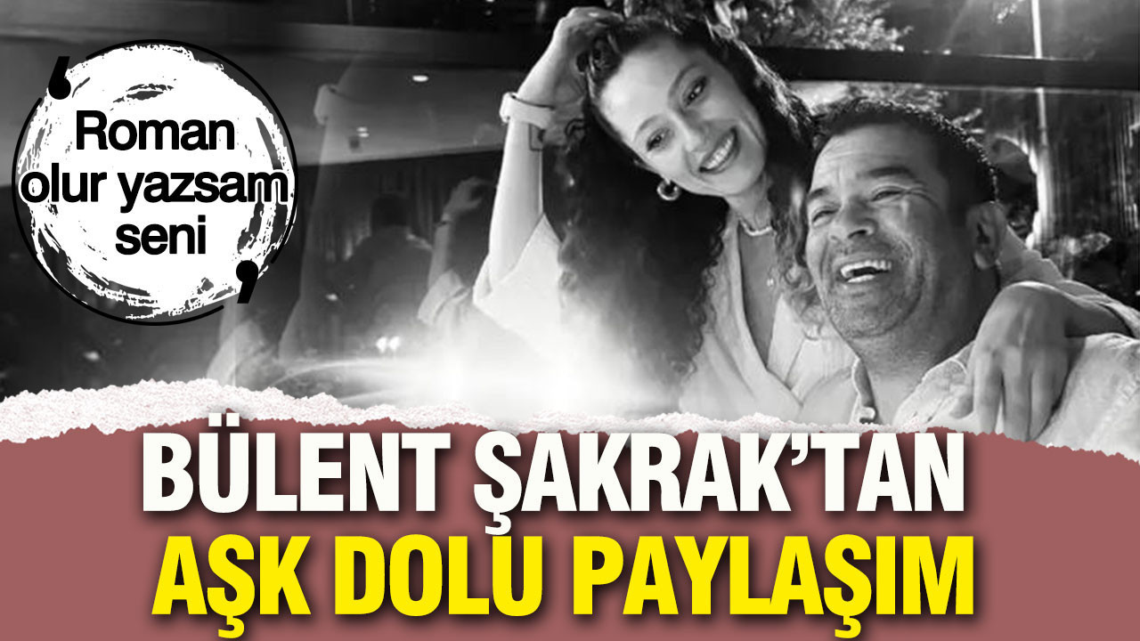 Bülent Şakrak’tan aşk dolu paylaşım: “Roman olur yazsam seni”