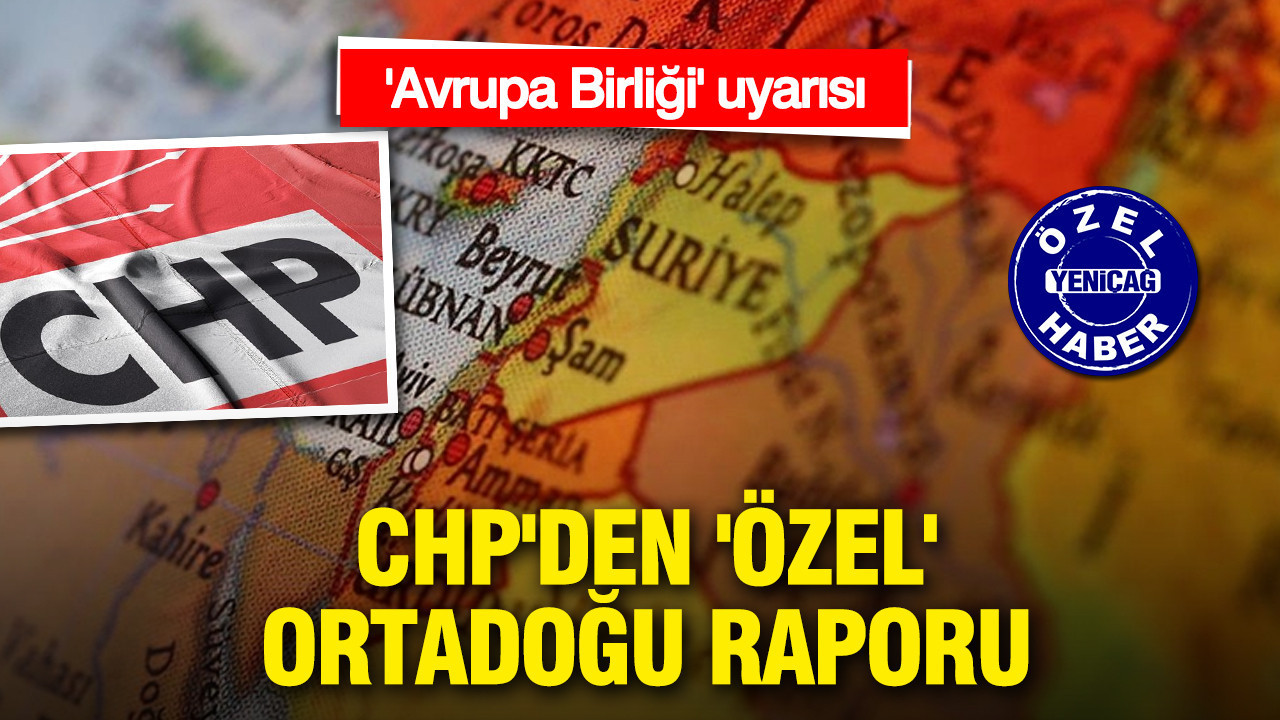 İran Raporundan Sonra “Özel” Ortadoğu Raporu: CHP’den Avrupa Birliği uyarısı