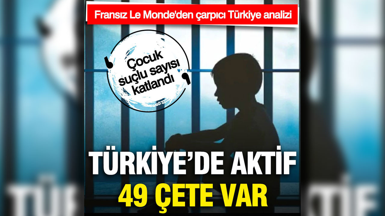 Le Monde'dan çarpıcı Türkiye analizi: Çocuk suçlu sayısı iki kat arttı