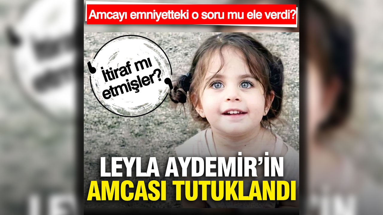 Leyla'nın Amcası Yusuf Aydemir tutuklandı: Emniyetteki o soru her şeyi belirledi