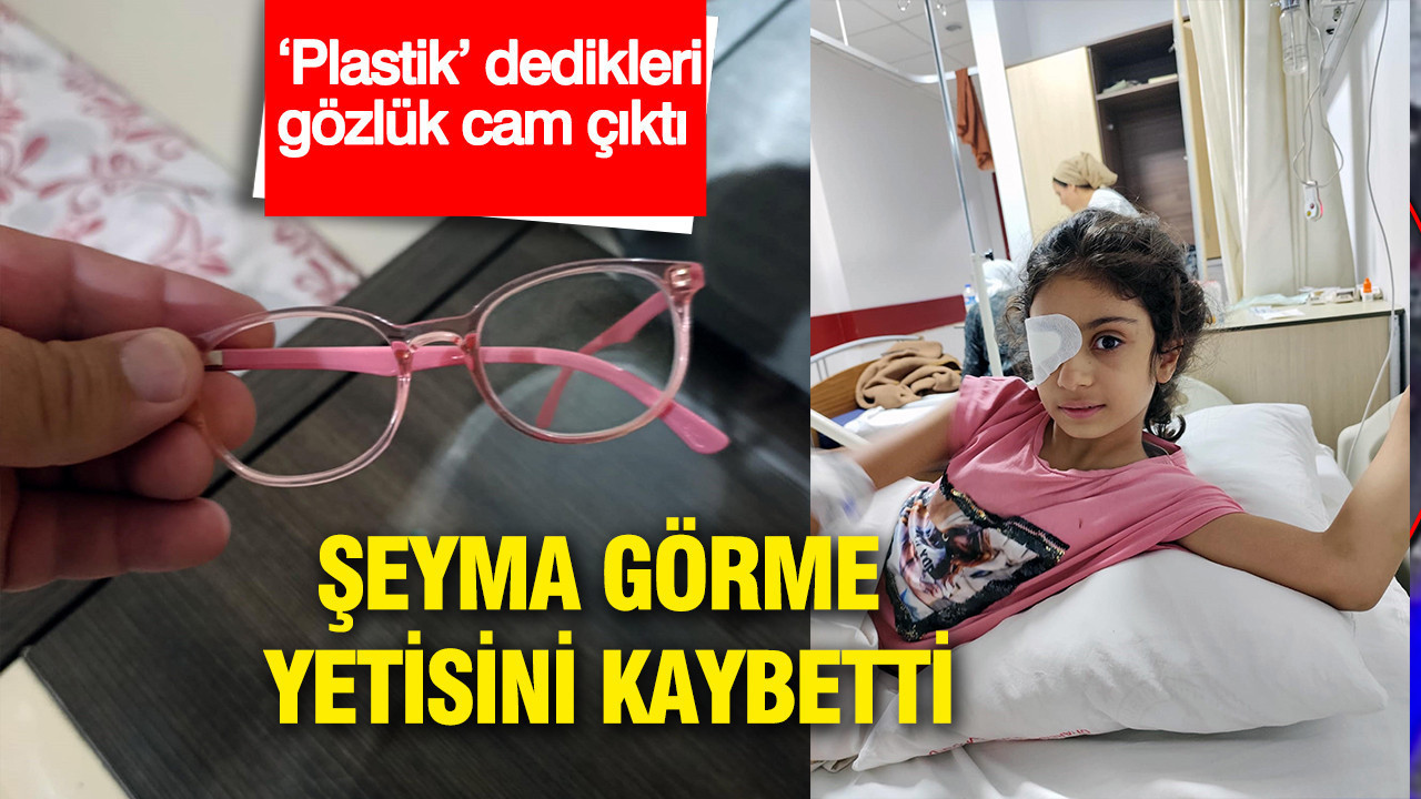 ‘Plastik’ dedikleri gözlük cam çıktı: Şeyma görme yetisini kaybetti: Aile hukuk savaşı başlattı