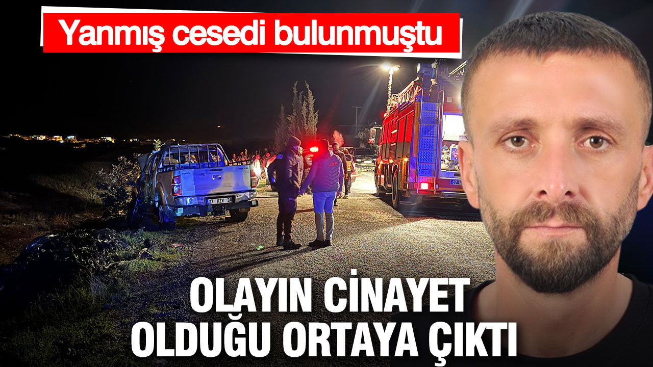Yanmış cesedi bulunmuştu... Olayın cinayet olduğu ortaya çıktı