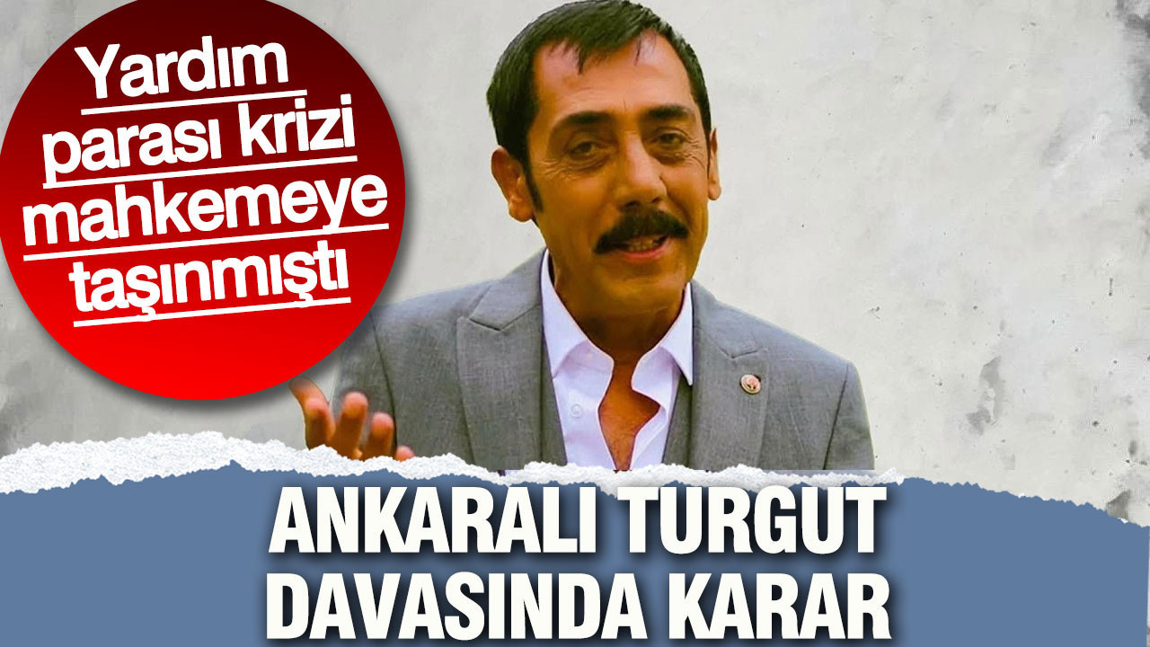 Yardım parası krizi mahkemeye taşınmıştı: Ankaralı Turgut davasında karar