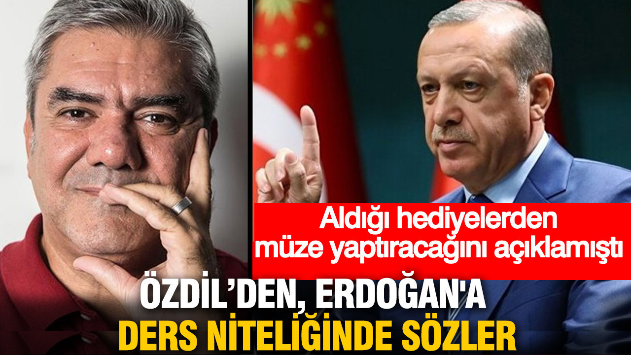 Yılmaz Özdil aldığı hediyelerden müze yaptıracak olan Erdoğan'a ders niteliğinde sözler