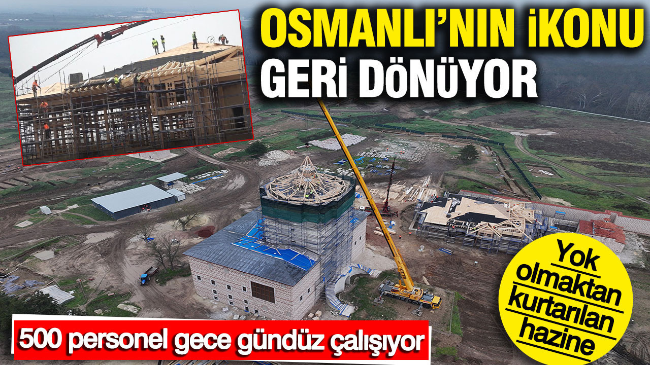 Yok olmaktan kurtarılan hazine: Osmanlı’nın ikonu geri dönüyor: 500 personel gece gündüz çalışıyor