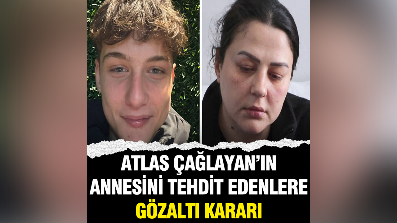 Atlas Çağlayan'ın annesini tehdit edenlere gözaltı kararı verildi